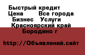 Быстрый кредит 48H › Цена ­ 1 - Все города Бизнес » Услуги   . Красноярский край,Бородино г.